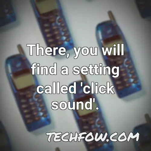 there you will find a setting called click sound