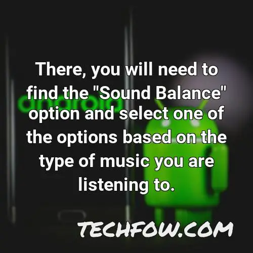 there you will need to find the sound balance option and select one of the options based on the type of music you are listening to