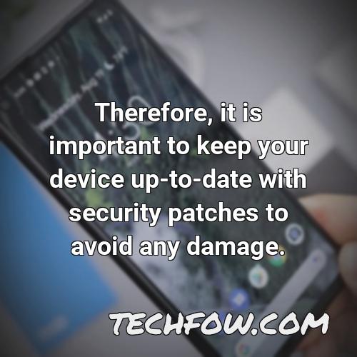 therefore it is important to keep your device up to date with security patches to avoid any damage