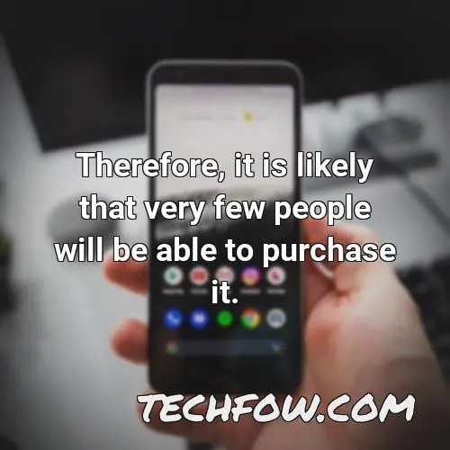 therefore it is likely that very few people will be able to purchase it