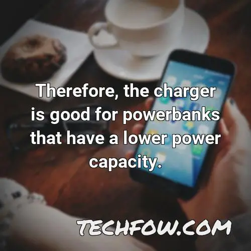 therefore the charger is good for powerbanks that have a lower power capacity