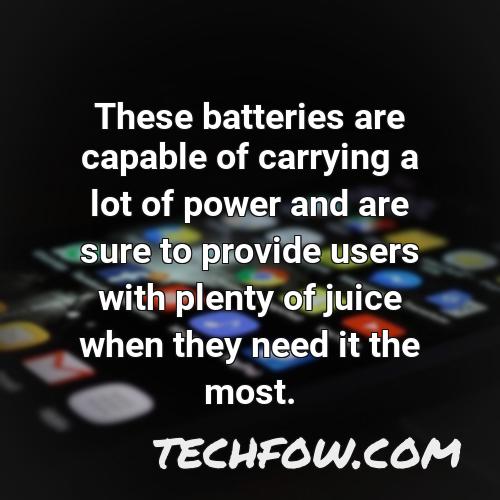 these batteries are capable of carrying a lot of power and are sure to provide users with plenty of juice when they need it the most