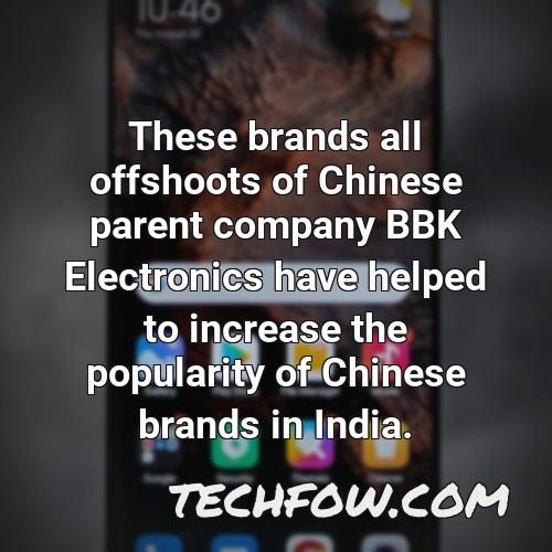 these brands all offshoots of chinese parent company bbk electronics have helped to increase the popularity of chinese brands in india