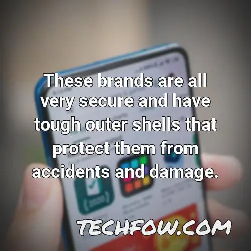 these brands are all very secure and have tough outer shells that protect them from accidents and damage