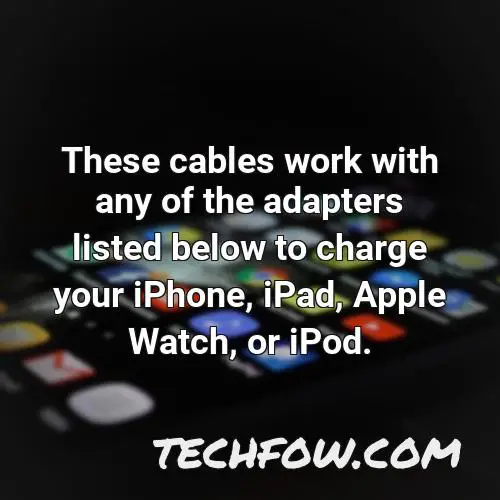 these cables work with any of the adapters listed below to charge your iphone ipad apple watch or ipod