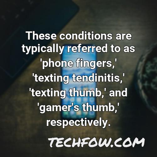 these conditions are typically referred to as phone fingers texting tendinitis texting thumb and gamer s thumb respectively