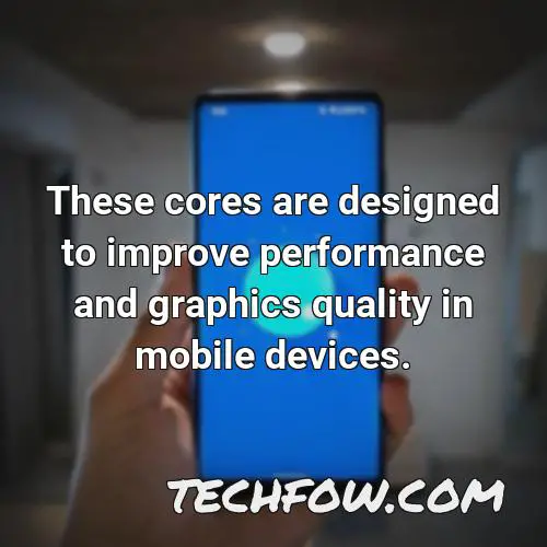 these cores are designed to improve performance and graphics quality in mobile devices