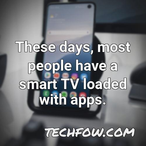 these days most people have a smart tv loaded with apps