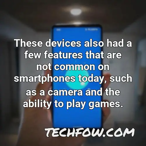 these devices also had a few features that are not common on smartphones today such as a camera and the ability to play games