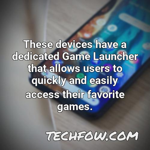 these devices have a dedicated game launcher that allows users to quickly and easily access their favorite games