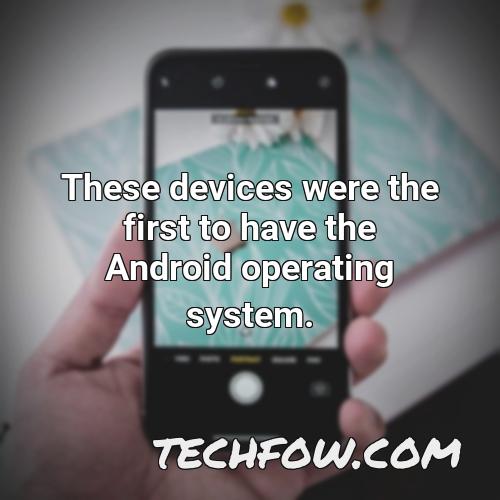 these devices were the first to have the android operating system