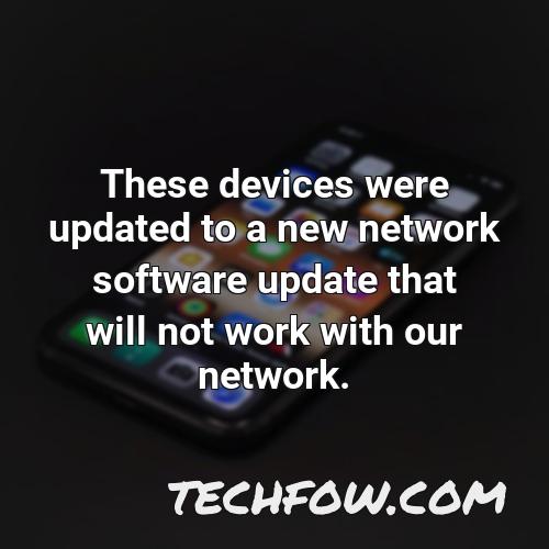 these devices were updated to a new network software update that will not work with our network