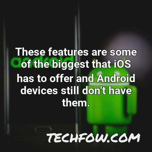 these features are some of the biggest that ios has to offer and android devices still don t have them