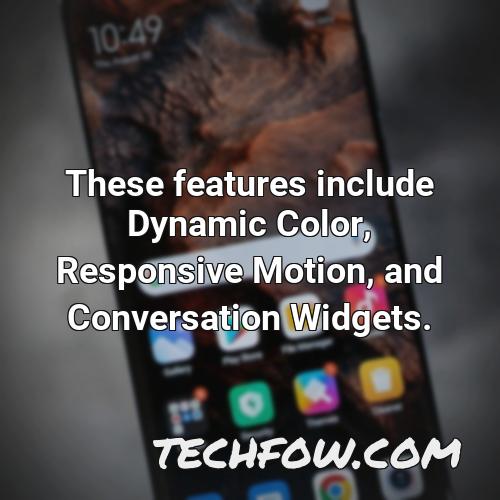 these features include dynamic color responsive motion and conversation widgets