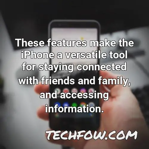 these features make the iphone a versatile tool for staying connected with friends and family and accessing information