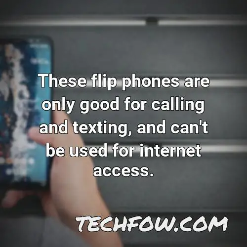 these flip phones are only good for calling and texting and can t be used for internet access