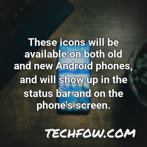these icons will be available on both old and new android phones and will show up in the status bar and on the phone s screen
