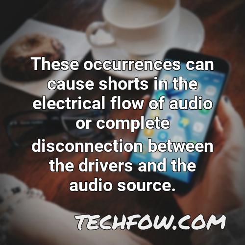 these occurrences can cause shorts in the electrical flow of audio or complete disconnection between the drivers and the audio source