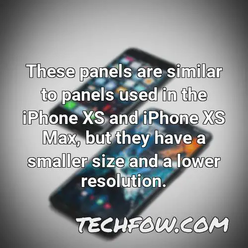 these panels are similar to panels used in the iphone xs and iphone xs max but they have a smaller size and a lower resolution