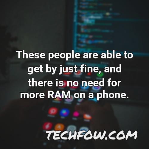 these people are able to get by just fine and there is no need for more ram on a phone