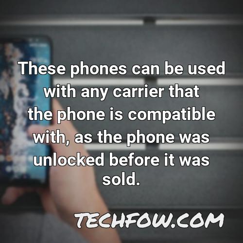 these phones can be used with any carrier that the phone is compatible with as the phone was unlocked before it was sold