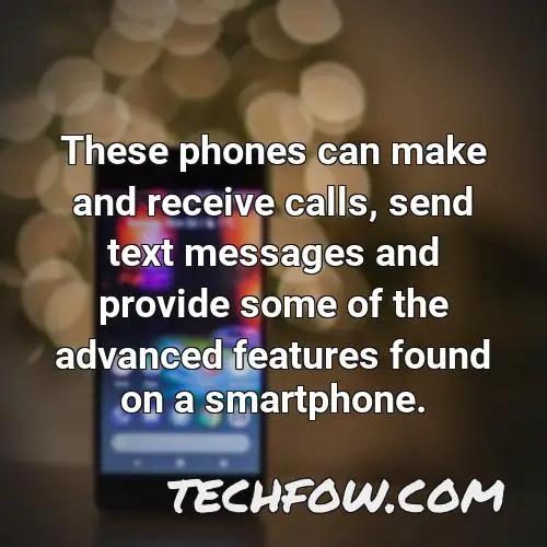 these phones can make and receive calls send text messages and provide some of the advanced features found on a smartphone