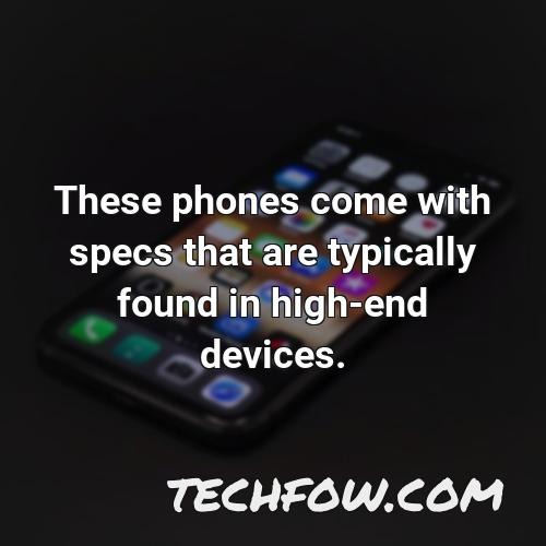 these phones come with specs that are typically found in high end devices