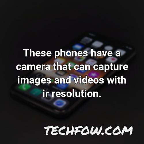 these phones have a camera that can capture images and videos with ir resolution