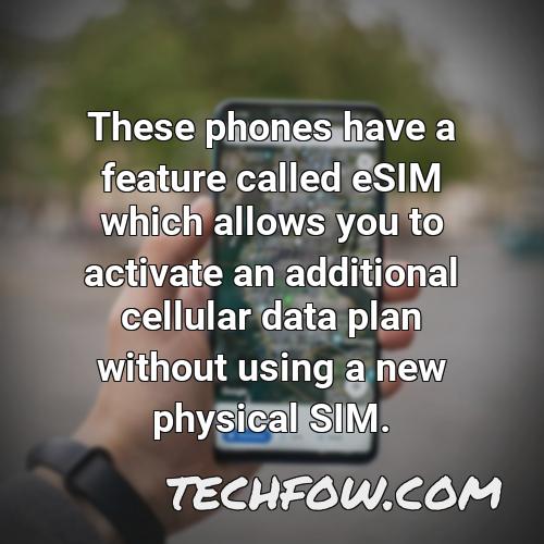 these phones have a feature called esim which allows you to activate an additional cellular data plan without using a new physical sim