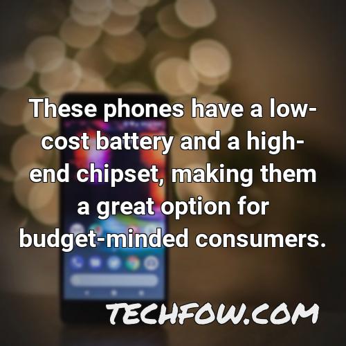 these phones have a low cost battery and a high end chipset making them a great option for budget minded consumers