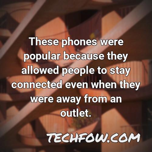 these phones were popular because they allowed people to stay connected even when they were away from an outlet