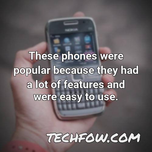 these phones were popular because they had a lot of features and were easy to use