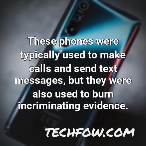 these phones were typically used to make calls and send text messages but they were also used to burn incriminating evidence