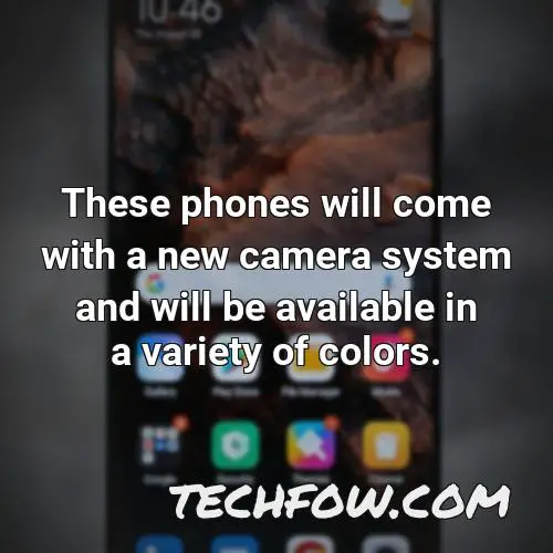 these phones will come with a new camera system and will be available in a variety of colors