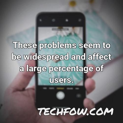 these problems seem to be widespread and affect a large percentage of users
