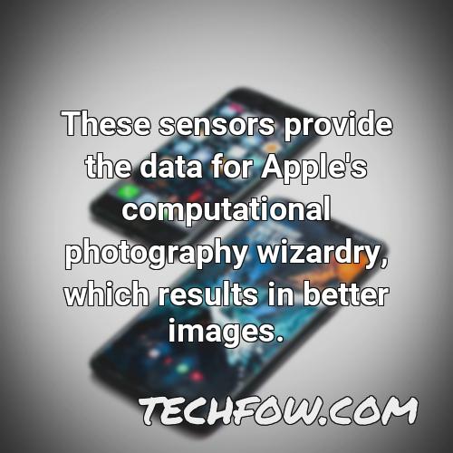 these sensors provide the data for apple s computational photography wizardry which results in better images