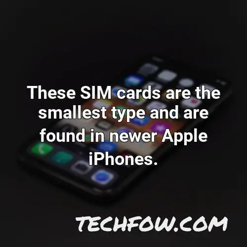 these sim cards are the smallest type and are found in newer apple iphones