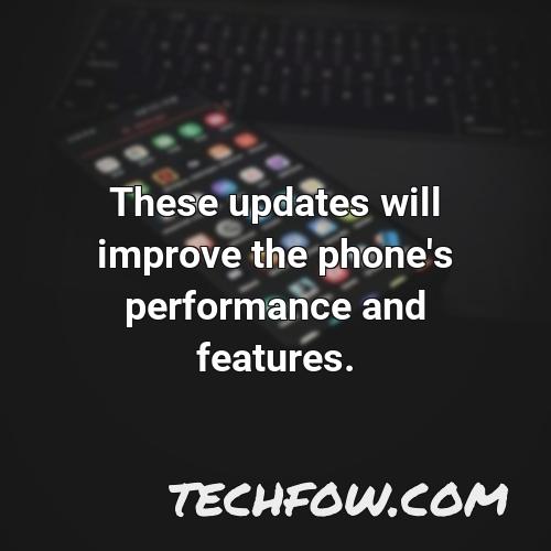 these updates will improve the phone s performance and features
