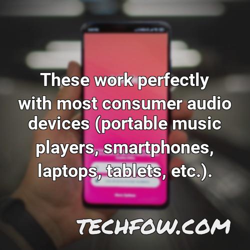 these work perfectly with most consumer audio devices portable music players smartphones laptops tablets etc