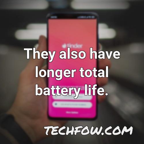 they also have longer total battery life