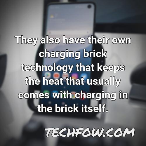 they also have their own charging brick technology that keeps the heat that usually comes with charging in the brick itself