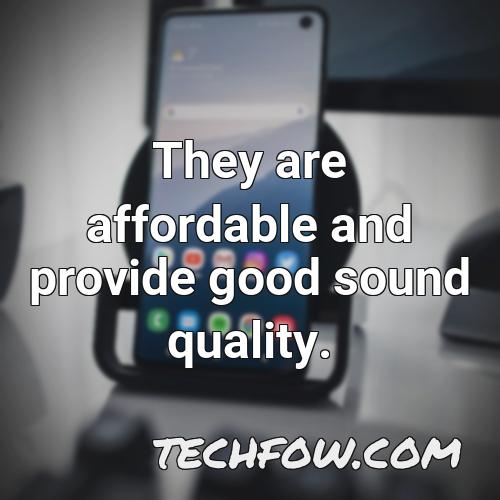they are affordable and provide good sound quality