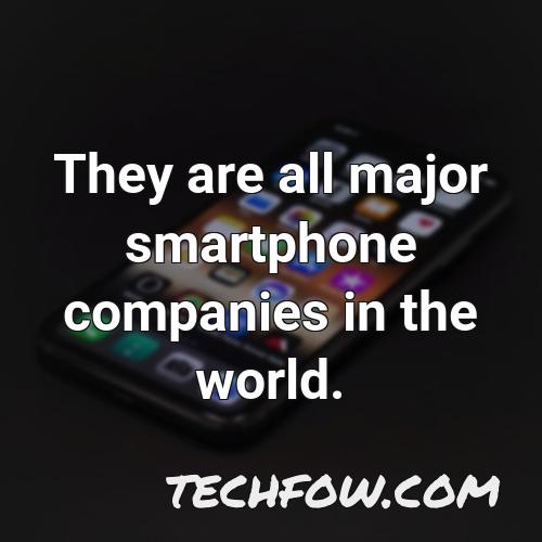 they are all major smartphone companies in the world