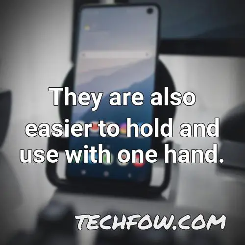 they are also easier to hold and use with one hand