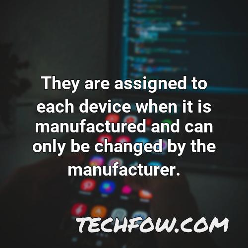 they are assigned to each device when it is manufactured and can only be changed by the manufacturer