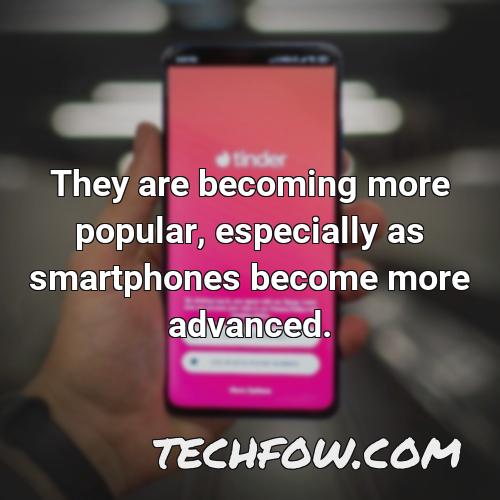 they are becoming more popular especially as smartphones become more advanced