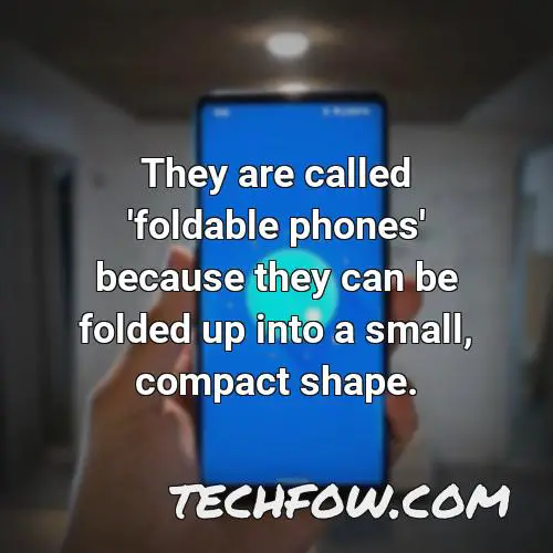 they are called foldable phones because they can be folded up into a small compact shape