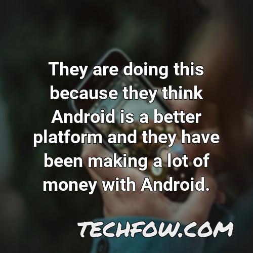 they are doing this because they think android is a better platform and they have been making a lot of money with android