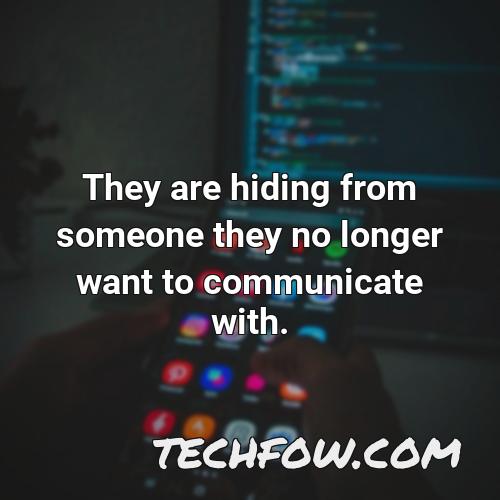 they are hiding from someone they no longer want to communicate with