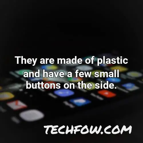 they are made of plastic and have a few small buttons on the side